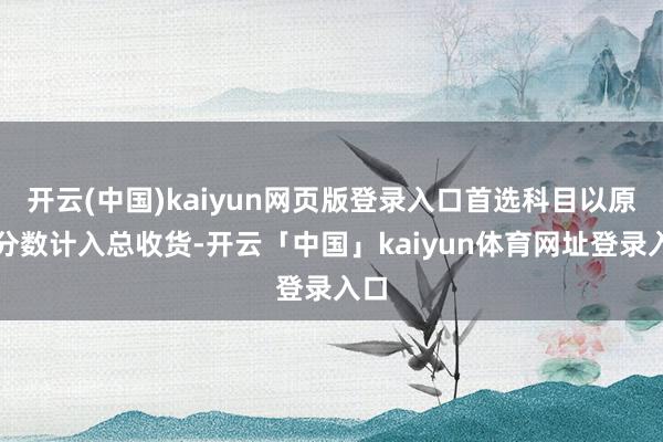 开云(中国)kaiyun网页版登录入口首选科目以原始分数计入总收货-开云「中国」kaiyun体育网址登录入口