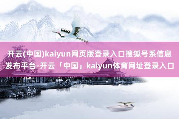 开云(中国)kaiyun网页版登录入口搜狐号系信息发布平台-开云「中国」kaiyun体育网址登录入口
