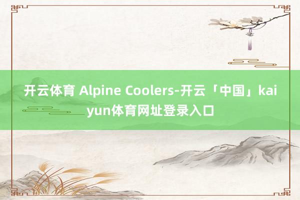 开云体育 Alpine Coolers-开云「中国」kaiy